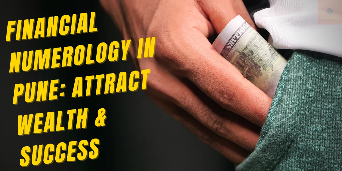 Financial Numerology in Pune: Attract Wealth & Success